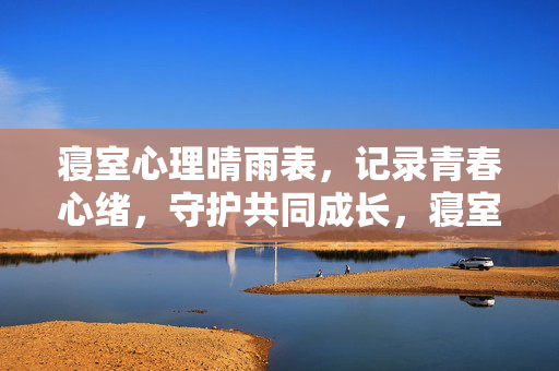 寝室心理晴雨表，记录青春心绪，守护共同成长，寝室心理晴雨表，记录青春心绪，守护共同成长