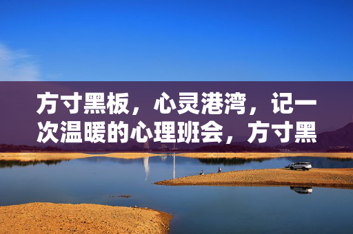 方寸黑板,心灵港湾,记一次温暖的心理班会,方寸黑板筑心灵港湾