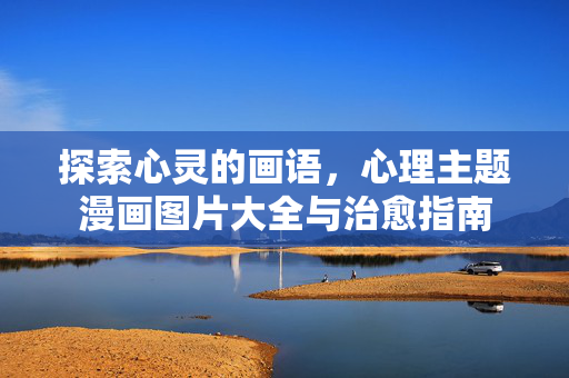 探索心灵的画语,心理主题漫画图片大全与治愈指南