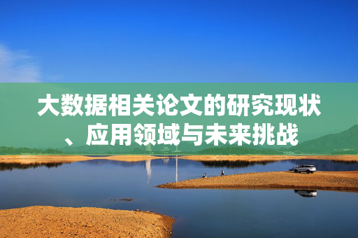大数据相关论文的研究现状、应用领域与未来挑战