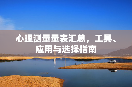 心理测量量表汇总,工具、应用与选择指南