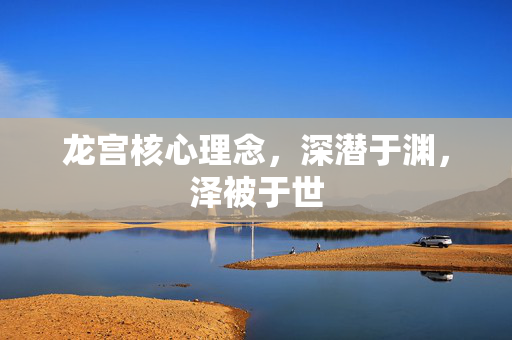 龙宫核心理念，深潜于渊，泽被于世