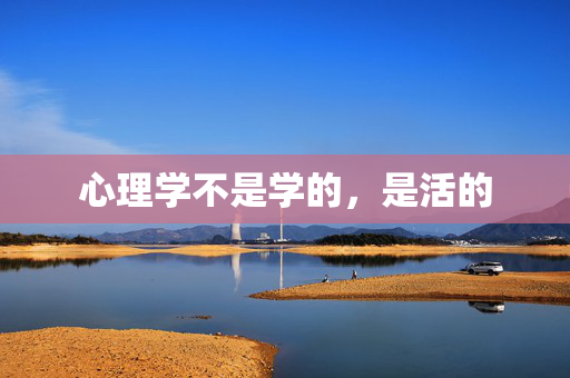 心理学不是学的，是活的