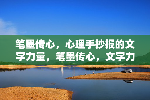笔墨传心，心理手抄报的文字力量，笔墨传心，文字力量润心理手抄报
