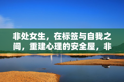 非处女生，在标签与自我之间，重建心理的安全屋，非处女生，在标签与自我间重建心理安全屋