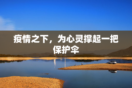 疫情之下，为心灵撑起一把保护伞