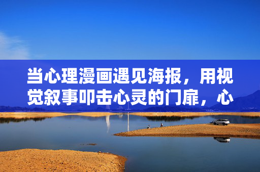 当心理漫画遇见海报，用视觉叙事叩击心灵的门扉，心理漫画×海报，视觉叙事叩击心灵之门