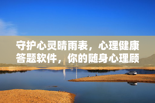 守护心灵晴雨表，心理健康答题软件，你的随身心理顾问，守护心灵晴雨表，你的随身心理顾问答题软件