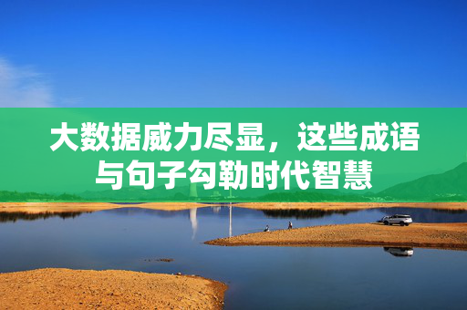 大数据威力尽显，这些成语与句子勾勒时代智慧