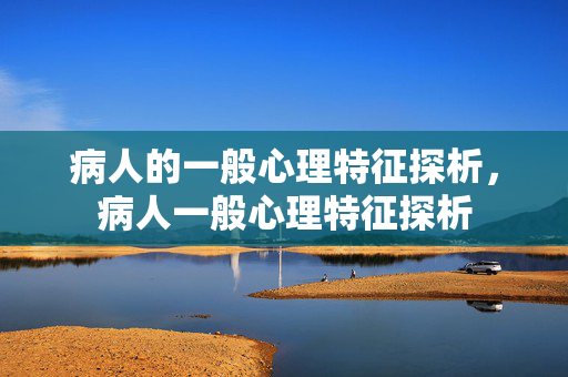 病人的一般心理特征探析，病人一般心理特征探析