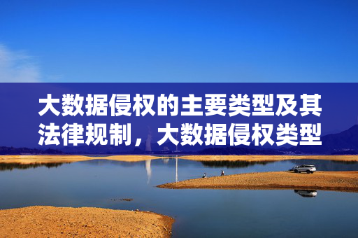 大数据侵权的主要类型及其法律规制，大数据侵权类型及其法律规制