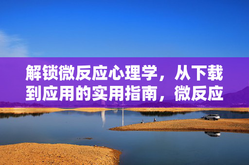 解锁微反应心理学，从下载到应用的实用指南，微反应心理学，从下载到应用的实用指南