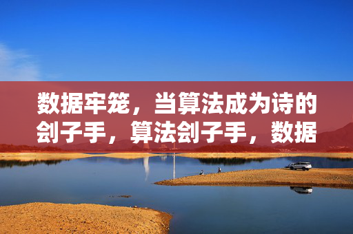 数据牢笼，当算法成为诗的刽子手，算法刽子手，数据牢笼中的诗之殇