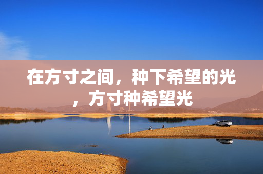 在方寸之间，种下希望的光，方寸种希望光