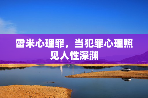 雷米心理罪，当犯罪心理照见人性深渊