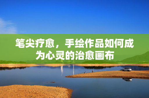 笔尖疗愈，手绘作品如何成为心灵的治愈画布