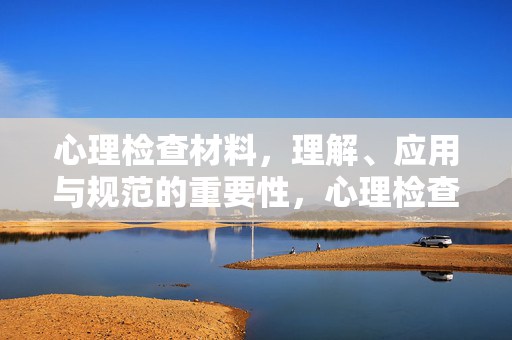 心理检查材料，理解、应用与规范的重要性，心理检查材料，理解、应用与规范的重要性