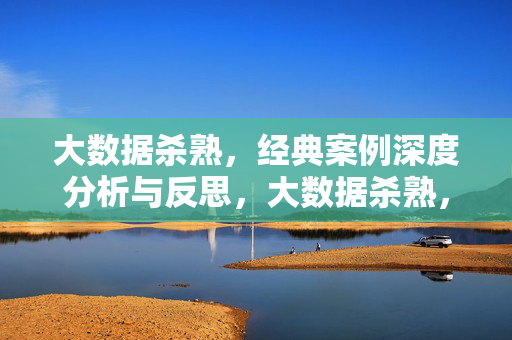 大数据杀熟，经典案例深度分析与反思，大数据杀熟，经典案例深度分析与反思