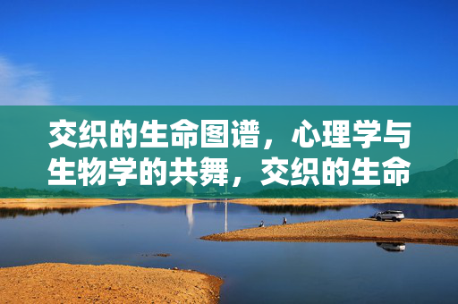 交织的生命图谱，心理学与生物学的共舞，交织的生命图谱，心理学与生物学的共舞