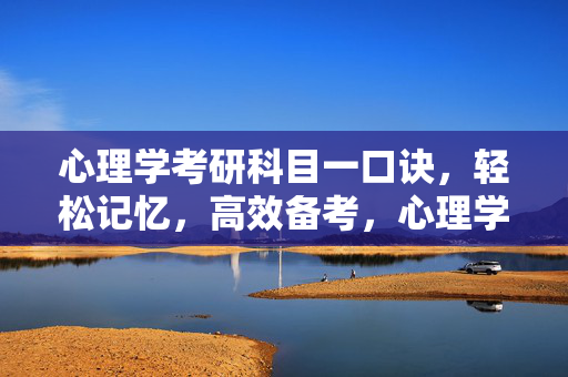 心理学考研科目一口诀，轻松记忆，高效备考，心理学考研科目一口诀，轻松记忆，高效备考