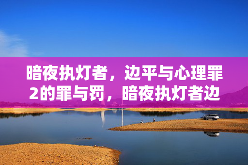 暗夜执灯者，边平与心理罪2的罪与罚，暗夜执灯者边平，心理罪2的罪与罚