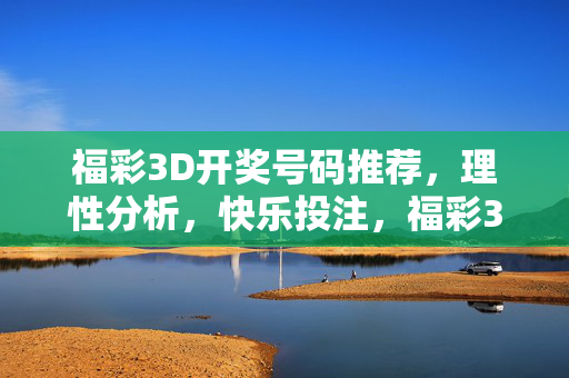 福彩3D开奖号码推荐，理性分析，快乐投注，福彩3D推荐，理性分析，快乐投注
