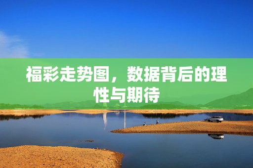 福彩走势图，数据背后的理性与期待