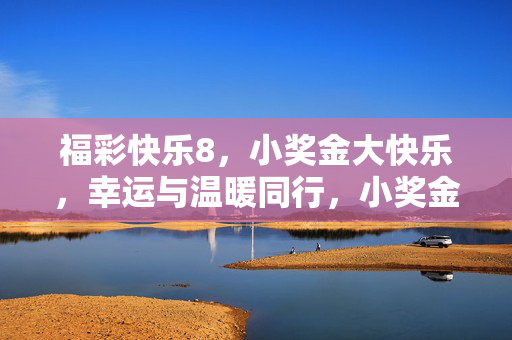 福彩快乐8，小奖金大快乐，幸运与温暖同行，小奖金大快乐，福彩快乐8温暖同行