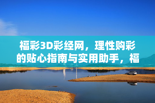 福彩3D彩经网，理性购彩的贴心指南与实用助手，福彩3D彩经网，理性购彩指南与实用助手