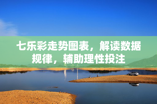 七乐彩走势图表，解读数据规律，辅助理性投注