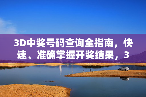 3D中奖号码查询全指南，快速、准确掌握开奖结果，3D中奖号码查询全指南