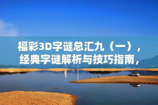 福彩3D字谜总汇九（一），经典字谜解析与技巧指南，福彩3D字谜总汇九（一），经典字谜解析与技巧指南