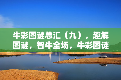 牛彩图谜总汇（九），趣解图谜，智牛全场，牛彩图谜趣解总汇（九）