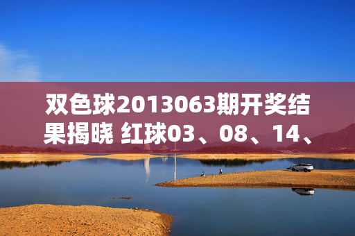 双色球2013063期开奖结果揭晓 红球03、08、14、19、21、27 蓝球09，双色球2013063期开奖结果揭晓 红球03、08、14、19、21、27 蓝球09