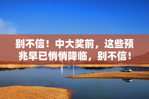 别不信！中大奖前，这些预兆早已悄悄降临，别不信！中大奖前，这些预兆早已悄悄降临