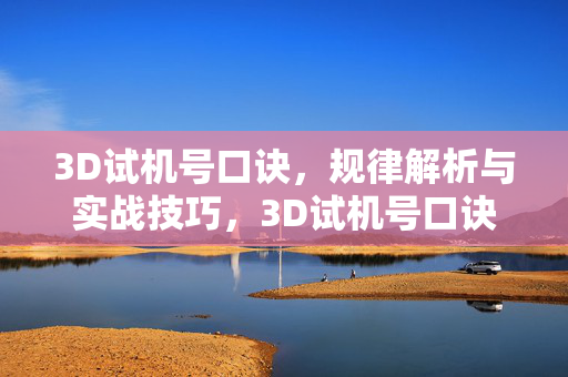 3D试机号口诀,规律解析与实战技巧,3D试机号口诀规律解析与实战技巧