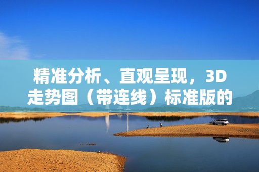 精准分析、直观呈现，3D走势图（带连线）标准版的全面解析，精准分析、直观呈现，3D走势图（带连线）标准版全面解析