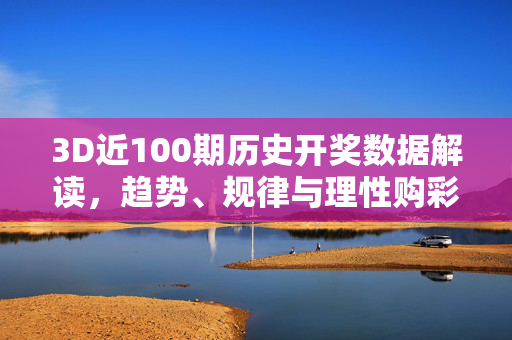 3D近100期历史开奖数据解读，趋势、规律与理性购彩提醒，3D近100期历史开奖数据趋势规律及理性购彩提醒
