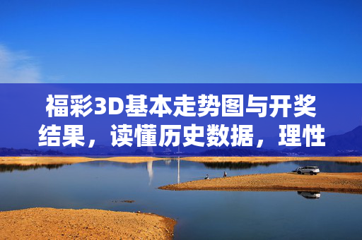 福彩3D基本走势图与开奖结果，读懂历史数据，理性参与公益，福彩3D走势图与开奖结果，读懂历史数据，理性参与公益