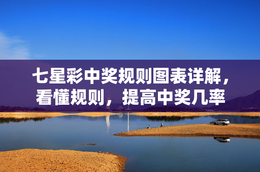 七星彩中奖规则图表详解，看懂规则，提高中奖几率