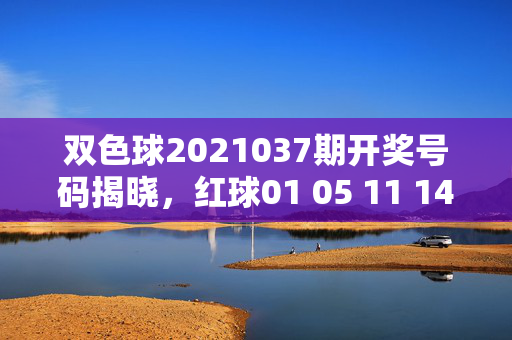 双色球2021037期开奖号码揭晓，红球01 05 11 14 22 28 蓝球09，双色球2021037期开奖号码，红球01 05 11 14 22 28 蓝球09