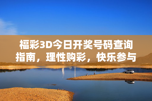 福彩3D今日开奖号码查询指南，理性购彩，快乐参与