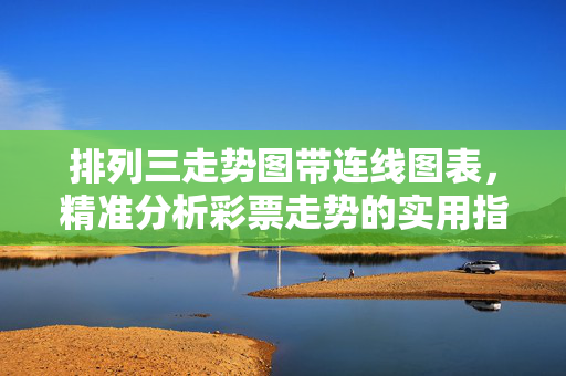 排列三走势图带连线图表,精准分析彩票走势的实用指南,排列三连线走势图,精准分析彩票走势的实用指南