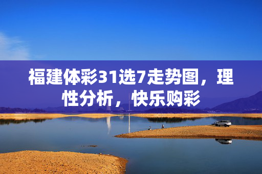 福建体彩31选7走势图，理性分析，快乐购彩