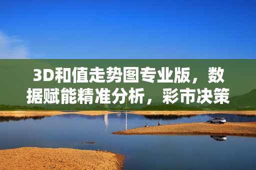 3D和值走势图专业版，数据赋能精准分析，彩市决策新利器，3D和值走势图专业版，数据赋能精准分析的彩市决策新利器