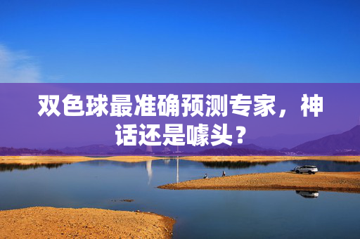 双色球最准确预测专家，神话还是噱头？