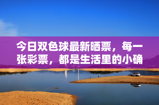 今日双色球最新晒票，每一张彩票，都是生活里的小确幸，今日双色球晒票，每一张都是生活的小确幸