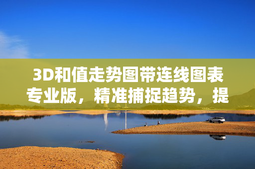 3D和值走势图带连线图表专业版，精准捕捉趋势，提升分析效率，3D和值走势图连线专业版，精准捕捉趋势，提升分析效率