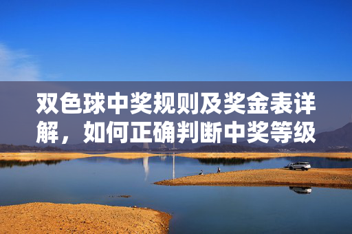 双色球中奖规则及奖金表详解，如何正确判断中奖等级，双色球中奖规则与奖金表详解，如何正确判断中奖等级