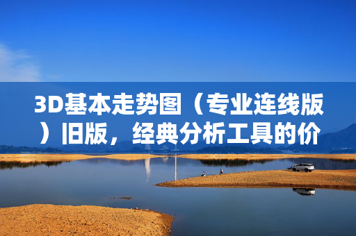 3D基本走势图（专业连线版）旧版，经典分析工具的价值与回顾，经典3D基本走势图（专业连线版），旧版工具价值回顾